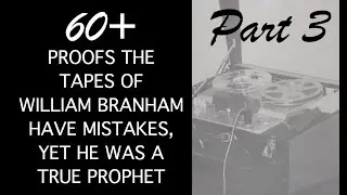 60+ Proofs the Tapes of Bro. Branham Have Mistakes; Yet He's a True Prophet, Part 3 of 4 (#122)