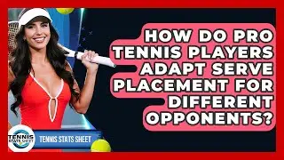 How Do Pro Tennis Players Adapt Serve Placement For Different Opponents? - Tennis Stats Sheet
