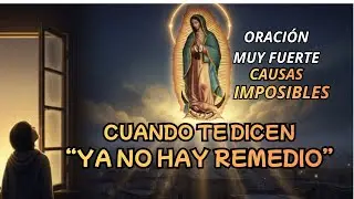Oración de las Causas Imposibles con la Virgen de Guadalupe | Dios Hará que el Milagro Suceda