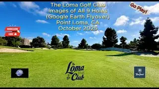 The Loma Club Golf | Images of All 9 Holes (With Google Earth Flyover) | OCT 2025 | Point Loma, Ca