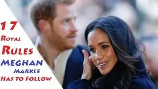 17 Royal Rules Meghan Markle has to Follow