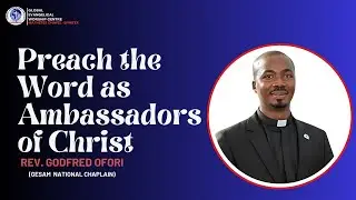 Preach the Word as Ambassadors of Christ  Rev. Godfred Kofi Ofori