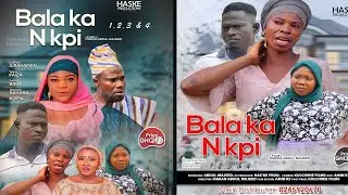 BALAKAN PKI Part 1&2 Full Dagbani Movie | Haske Films