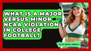 What Is A Major Versus Minor NCAA Violation In College Football? - College Football Chronicles