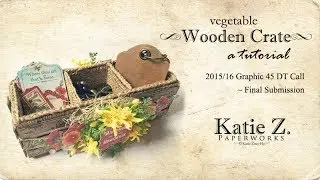 2015/16 Graphic 45 Design Team Call Final Submission - Vegetable Wooden Crate Tutorial