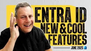 What&rsquo;s New In Entra ID (June 2025)