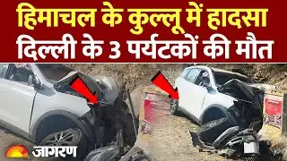 Himachal Pradesh के कुल्लू में हादसा, दिल्ली के 3 पर्यटकों की मौत l Hindi News l Accident