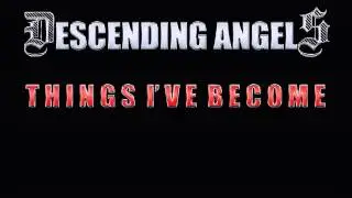 THINGS I'VE BECOME - DESCENDING ANGELS