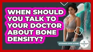When Should You Talk To Your Doctor About Bone Density?