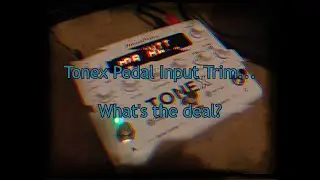 Tonex Pedal Input Trim... What's the Deal?