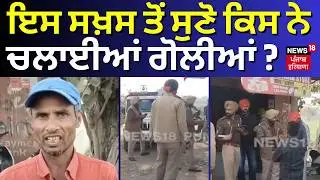 Moga News | ਇਸ ਸਖ਼ਸ ਤੋਂ ਸੁਣੋ ਕਿਸ ਨੇ ਚਲਾਈਆਂ ਗੋਲੀਆਂ? | Firing News Update | N18V