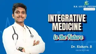 Integrated Medicine: Where Traditional Medicine & Modern Care Meet | Dr. Kishore. R