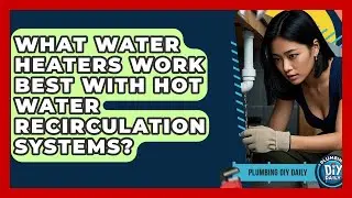 What Water Heaters Work Best With Hot Water Recirculation Systems? - Plumbing DIY Daily