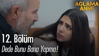Dede bunu bana yapma! - Ağlama Anne 12. Bölüm