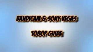 Bandicam & Sony Vegas 1080p Guide - Vegas4Gamers