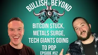 Bullish & Beyond 52: Bitcoin Stuck, Metals Surge, Tech Giants Going To POP!