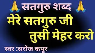 मेरे सतगुरु जी तुसी मेहर करो ||सतगुरु शब्द 🙏🙏||स्वर: सरोज कपूर ||