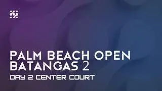 Center Court - Day 2 - PALM BEACH OPEN BATANGAS II