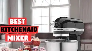 6 Best KitchenAid Mixer Review | Best Mixer for Bread/Pizza Dough/Baking & Grinding Meat [2023]