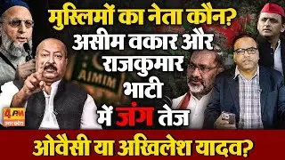 असीम वकार और राजकुमार भाटी में जंग तेज, मुस्लिमों का नेता कौन ओवैसी या अखिलेश यादव?