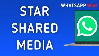 How To Star Shared Media On WhatsApp Web On PC (New Update)
