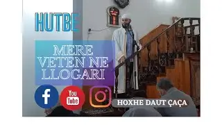 Hutbe; Mere veten ne llogari para se te miremi ne llogari. Hoxhe Daut &Ccedil;a&ccedil;a