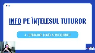 Info pe Înțelesul Tuturor | 04 - Operatori Logici și Relaționali