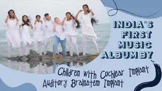 India's first Music Album by Children with Cochlear Implant and Auditory Brainstem Implan