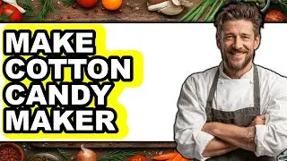 How To Make Cotton Candy Maker - Full Guide