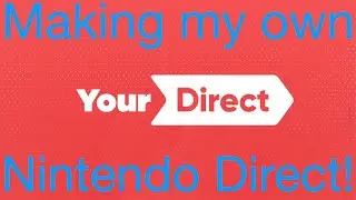 Making my own Nintendo Direct!