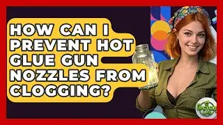 How Can I Prevent Hot Glue Gun Nozzles From Clogging? - The Upcycle Lab