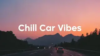Chill Car Vibes 🚗 Summer Road Trip Playlist 2025 🌴Good Chill Mix