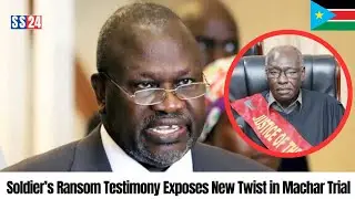 Explosive Testimony in Riek Machar Trial: SSPDF Soldier Details Ransom Ordeal Juba News Today