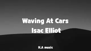 Isac Elliot - Waving At Cars ( lyrics)
