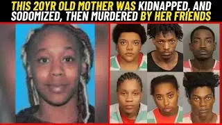 This 20yr Old Mother Was kidnapped, And Sodomized, Then Murdered By Her Friends