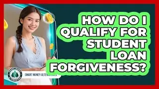 How Do I Qualify For Student Loan Forgiveness? - Smart Money Alternatives