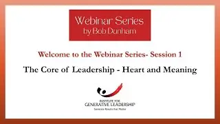 A Powerful Webinar Series by Bob Dunham - Session 1: The Core of Leadership - Heart and Meaning