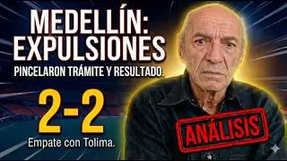 📍 MEDELLÍN: EXPULSIONES PINCELARON TRÁMITE Y RESULTADO. Empate 2-2 con Tolima - Wbeimar Lo Dice