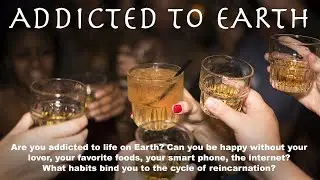 ADDICTED TO EARTH: Can you be happy without your lover, favorite foods, your smart phone, internet?