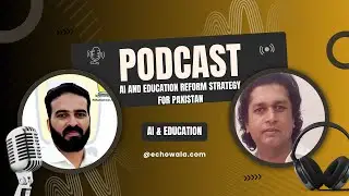 AI and Education Reform Strategy For Pakistan | Echo Talks Interview with Muhammad Shafiq