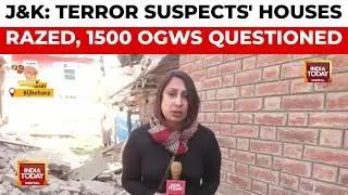J&K: Terror Suspects' Houses Demolished | Pahalgam Attack, 1500 OGWs Questioned | India Today