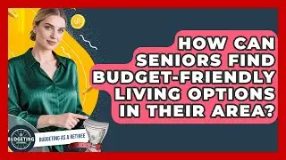How Can Seniors Find Budget-Friendly Living Options in Their Area? | Budgeting as a Retiree News