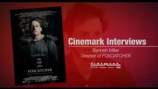 Cinemark Interviews - Bennett Miller, Director of Foxcatcher