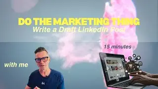 Do The Marketing Thing - 15 Minutes - Write a Draft LinkedIn Post