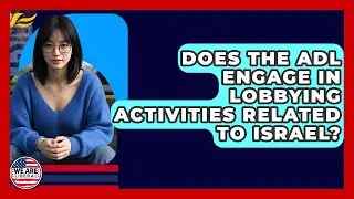 Does The ADL Engage In Lobbying Activities Related To Israel? - We Are Liberal