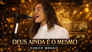 Eunice Morais - DEUS AINDA É O MESMO- CLIPE