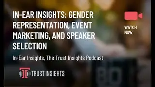 In-Ear Insights: Gender Representation, Event Marketing, and Speaker Selection