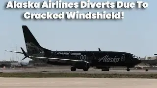 Aviation News- Alaska Airlines Boeing 737 Diverts Due To Cracked Windshield!