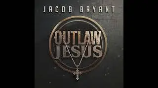 Jacob Bryant  - OUTLAW JESUS