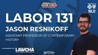 Labor 131: Jason Resnikoff, Assistant Professor of Contemporary History